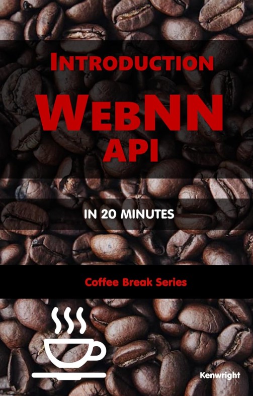 Introduction WebNN API in 20 Minutes: (Coffee Break Series)